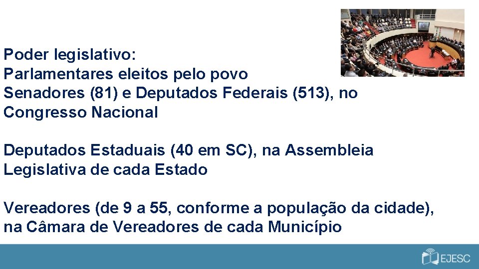 Poder legislativo: Parlamentares eleitos pelo povo Senadores (81) e Deputados Federais (513), no Congresso