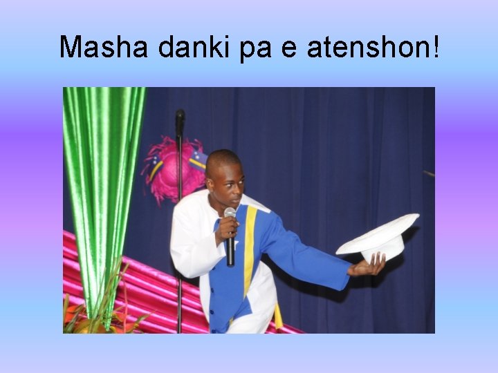 Masha danki pa e atenshon! Masha danki pa e atenshon!
