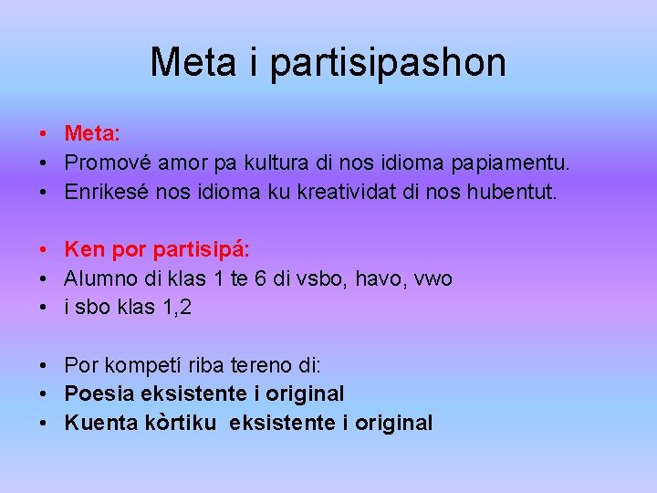 Meta i partisipashon • Meta: • Promové amor pa kultura di nos idioma papiamentu. Meta i partisipashon • Meta: • Promové amor pa kultura di nos idioma papiamentu.