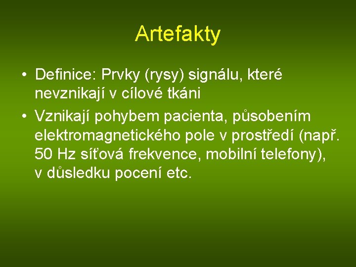 Artefakty • Definice: Prvky (rysy) signálu, které nevznikají v cílové tkáni • Vznikají pohybem