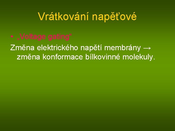 Vrátkování napěťové • „Voltage gating“ Změna elektrického napětí membrány → změna konformace bílkovinné molekuly.