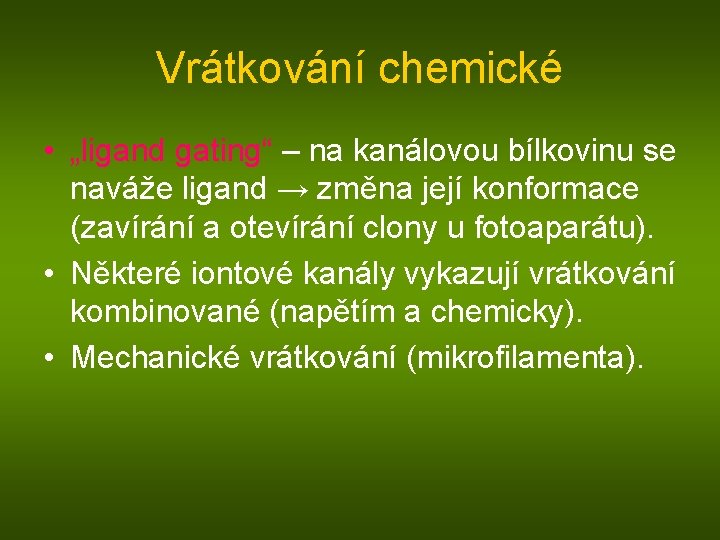 Vrátkování chemické • „ligand gating“ – na kanálovou bílkovinu se naváže ligand → změna