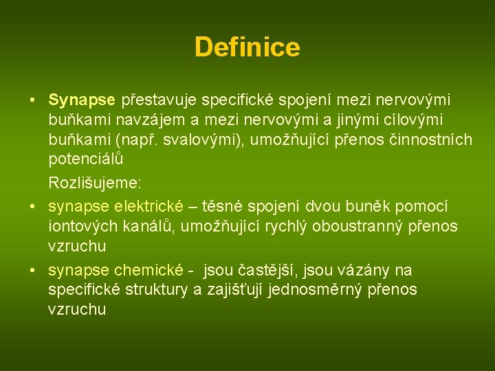 Definice • Synapse přestavuje specifické spojení mezi nervovými buňkami navzájem a mezi nervovými a
