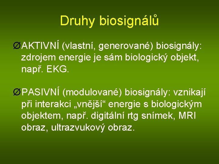 Druhy biosignálů Ø AKTIVNÍ (vlastní, generované) biosignály: zdrojem energie je sám biologický objekt, např.