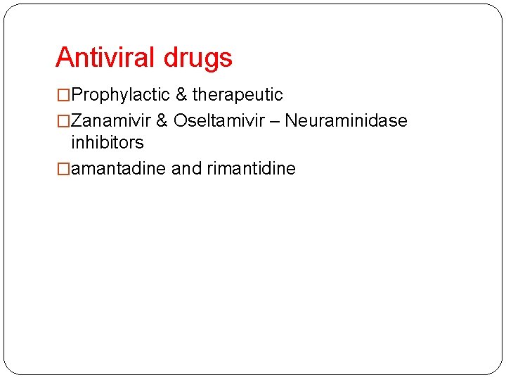 Antiviral drugs �Prophylactic & therapeutic �Zanamivir & Oseltamivir – Neuraminidase inhibitors �amantadine and rimantidine