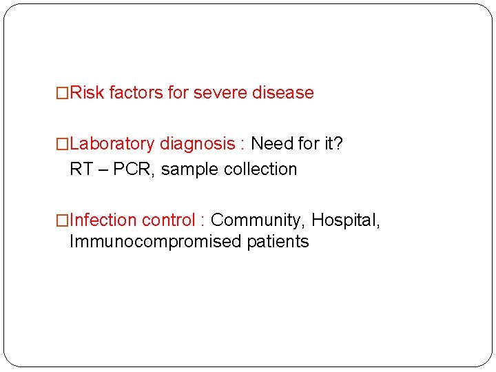 �Risk factors for severe disease �Laboratory diagnosis : Need for it? RT – PCR,