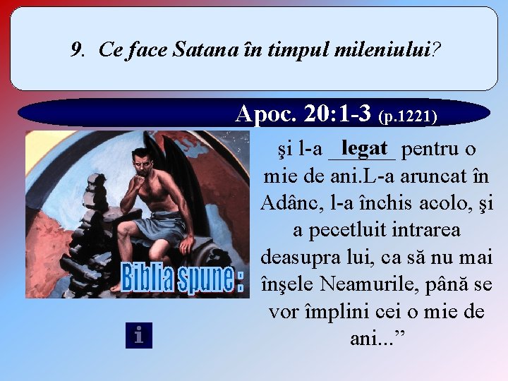 9. Ce face Satana în timpul mileniului? Apoc. 20: 1 -3 (p. 1221) legat