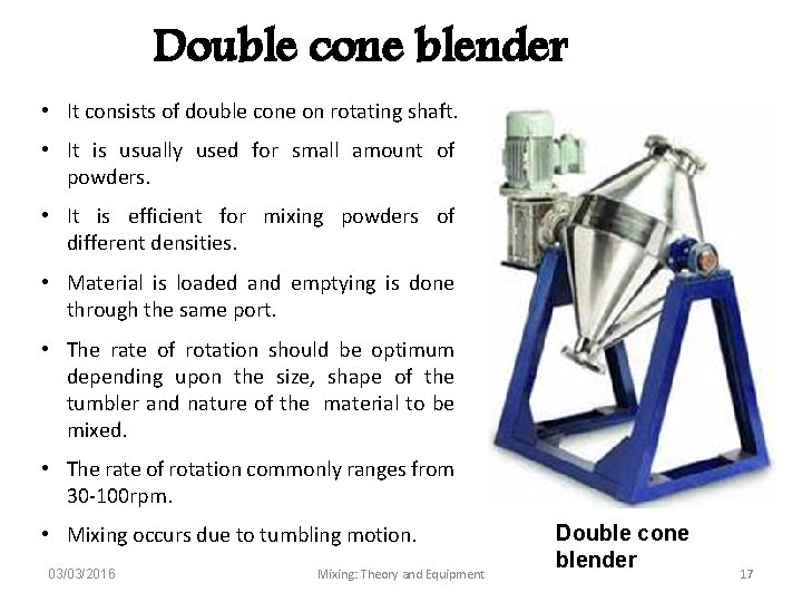 Double cone blender • It consists of double cone on rotating shaft. • It