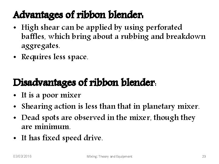 Advantages of ribbon blender: • High shear can be applied by using perforated baffles,