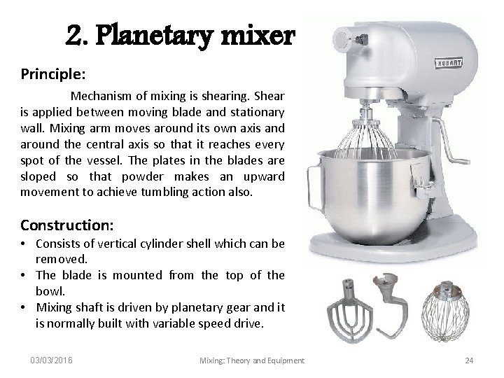 2. Planetary mixer Principle: Mechanism of mixing is shearing. Shear is applied between moving