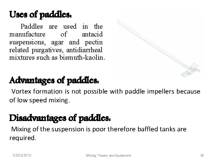 Uses of paddles: Paddles are used in the manufacture of antacid suspensions, agar and