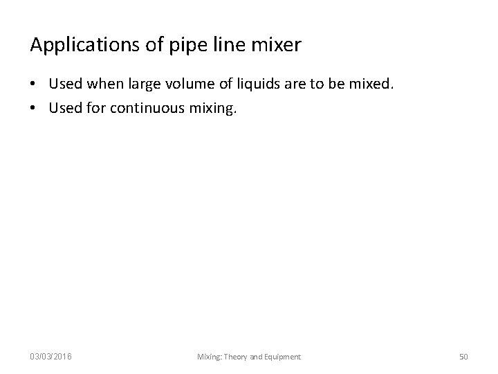 Applications of pipe line mixer • Used when large volume of liquids are to