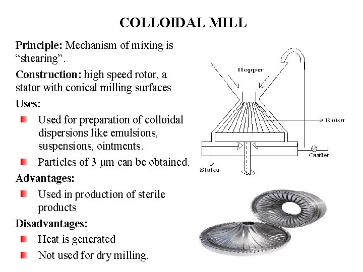 COLLOIDAL MILL Principle: Mechanism of mixing is “shearing”. Construction: high speed rotor, a stator