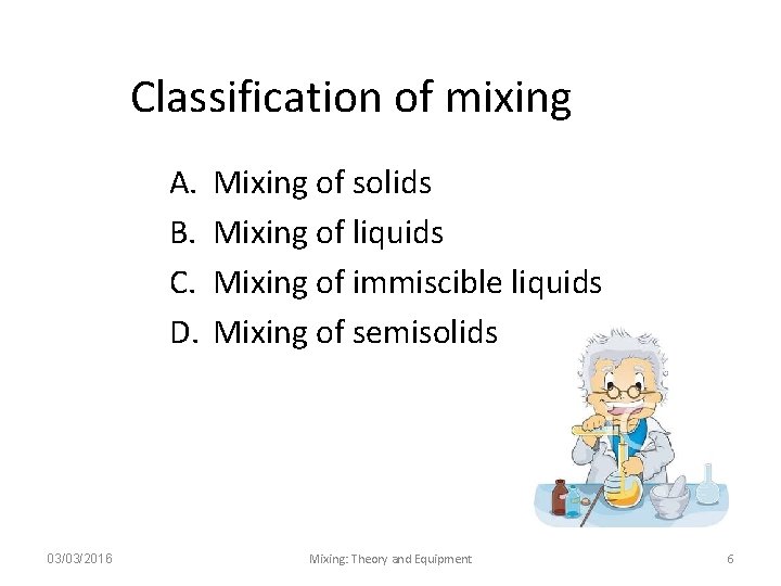 Classification of mixing A. B. C. D. 03/03/2016 Mixing of solids Mixing of liquids