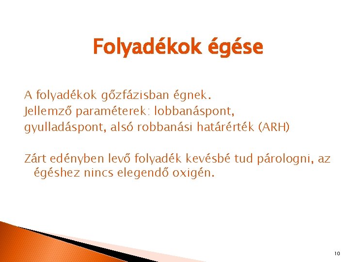 Folyadékok égése A folyadékok gőzfázisban égnek. Jellemző paraméterek: lobbanáspont, gyulladáspont, alsó robbanási határérték (ARH)