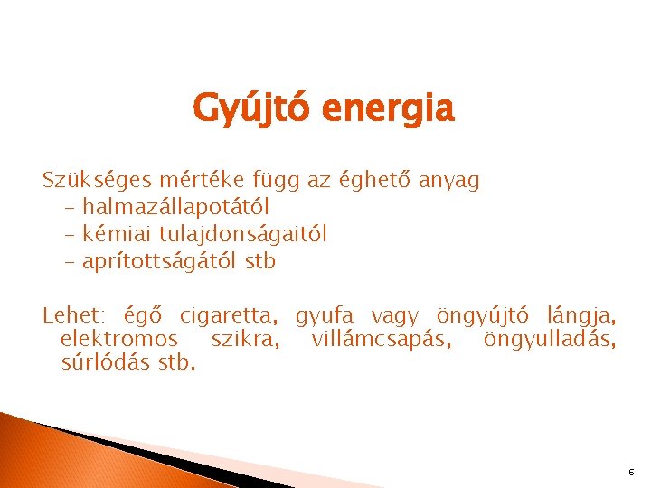 Gyújtó energia Szükséges mértéke függ az éghető anyag - halmazállapotától - kémiai tulajdonságaitól -