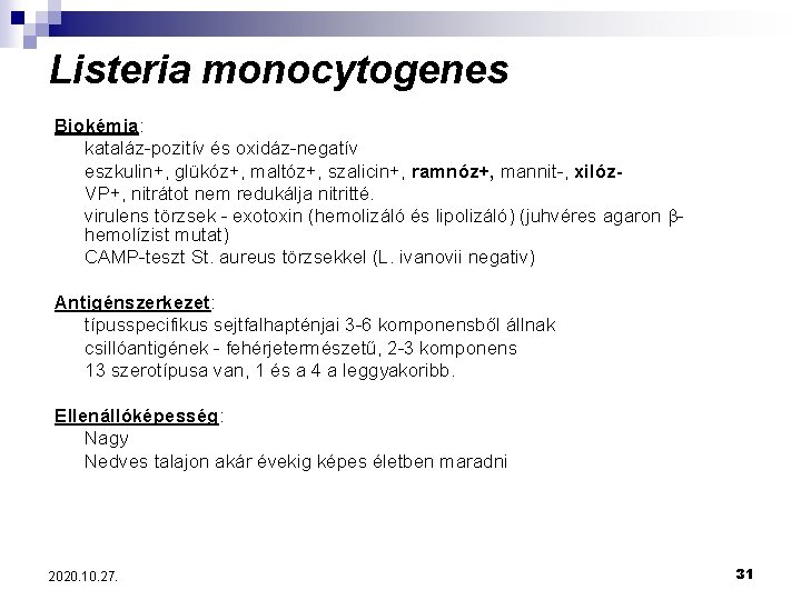 Listeria monocytogenes Biokémia: kataláz-pozitív és oxidáz-negatív eszkulin+, glükóz+, maltóz+, szalicin+, ramnóz+, mannit-, xilóz. VP+,