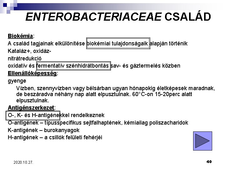 ENTEROBACTERIACEAE CSALÁD Biokémia: A család tagjainak elkülönítése biokémiai tulajdonságaik alapján történik Kataláz+, oxidáznitrátredukció oxidatív