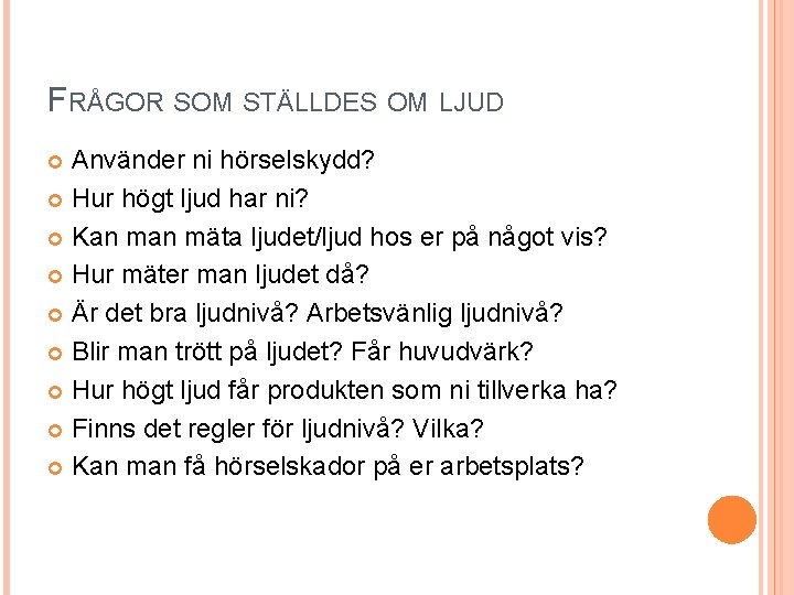 FRÅGOR SOM STÄLLDES OM LJUD Använder ni hörselskydd? Hur högt ljud har ni? Kan