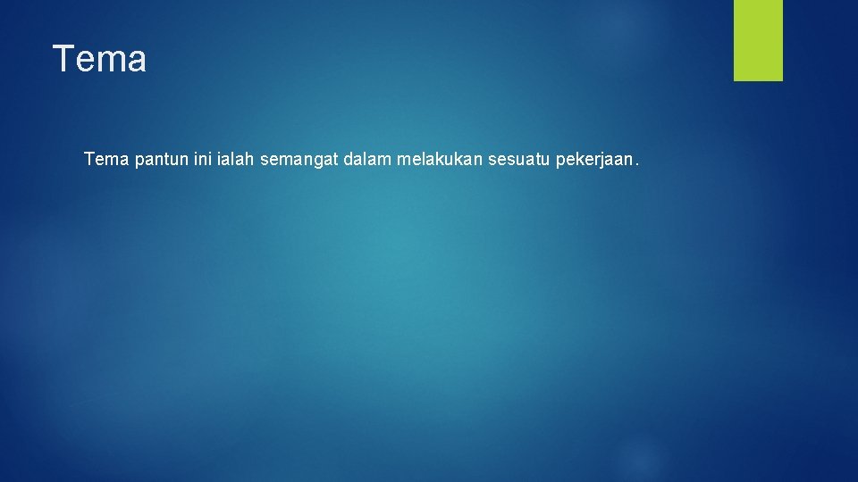 Tema pantun ini ialah semangat dalam melakukan sesuatu pekerjaan. 