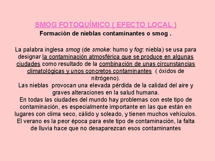 SMOG FOTOQUÍMICO ( EFECTO LOCAL ) Formación de nieblas contaminantes o smog. La palabra