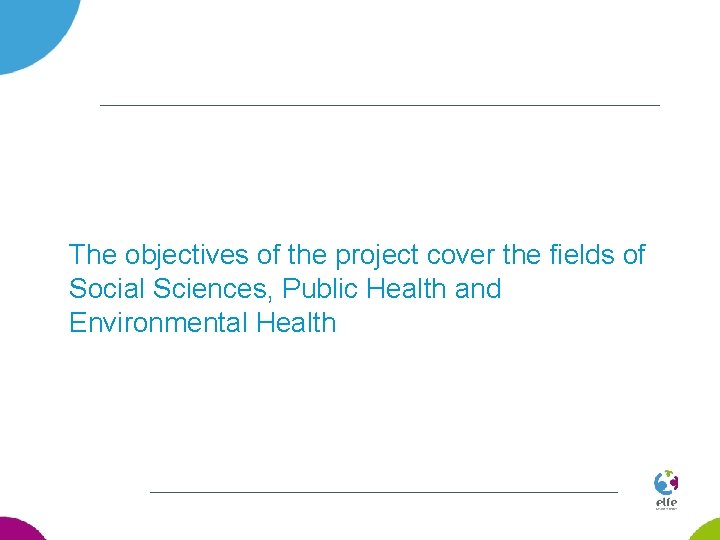 The objectives of the project cover the fields of Social Sciences, Public Health and