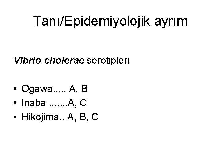 Tanı/Epidemiyolojik ayrım Vibrio cholerae serotipleri • Ogawa. . . A, B • Inaba. .