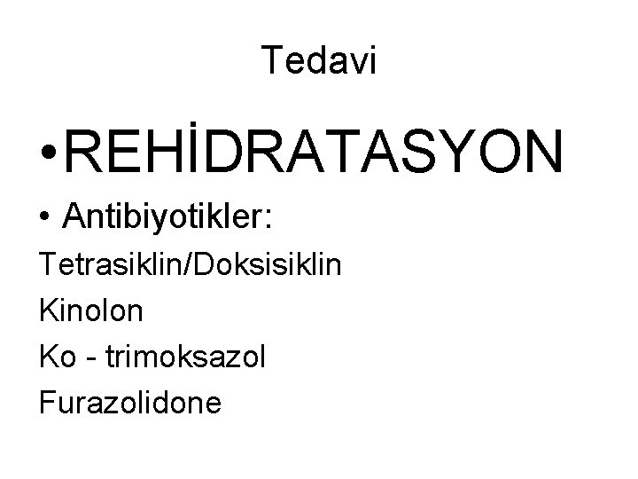 Tedavi • REHİDRATASYON • Antibiyotikler: Tetrasiklin/Doksisiklin Kinolon Ko - trimoksazol Furazolidone 