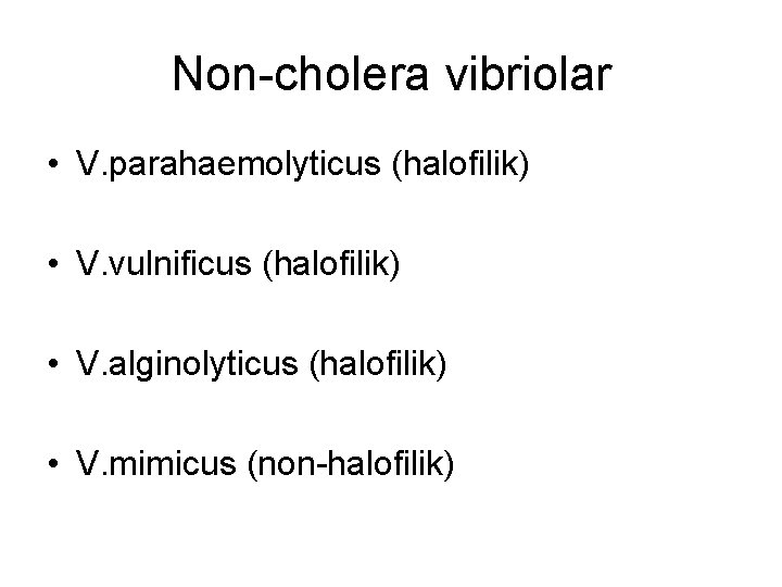 Non-cholera vibriolar • V. parahaemolyticus (halofilik) • V. vulnificus (halofilik) • V. alginolyticus (halofilik)