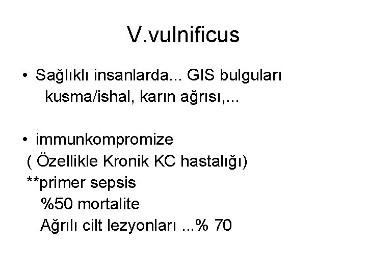 V. vulnificus • Sağlıklı insanlarda. . . GIS bulguları kusma/ishal, karın ağrısı, . .