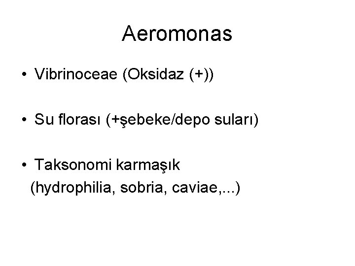 Aeromonas • Vibrinoceae (Oksidaz (+)) • Su florası (+şebeke/depo suları) • Taksonomi karmaşık (hydrophilia,