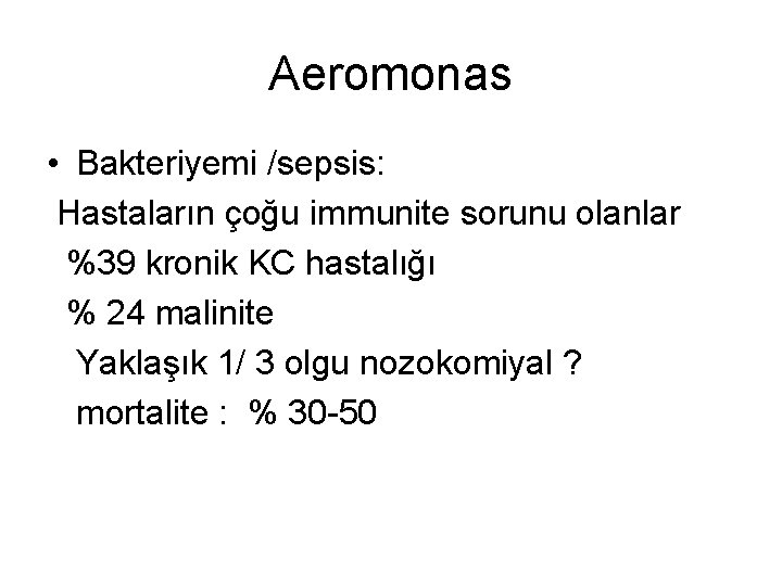 Aeromonas • Bakteriyemi /sepsis: Hastaların çoğu immunite sorunu olanlar %39 kronik KC hastalığı %