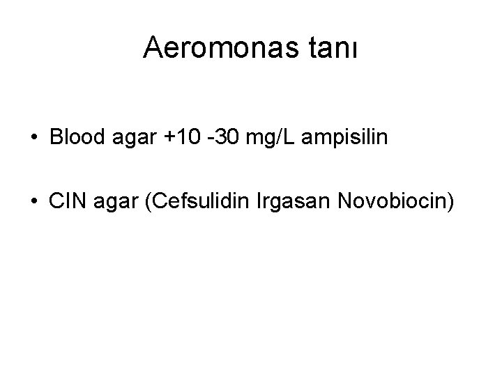 Aeromonas tanı • Blood agar +10 -30 mg/L ampisilin • CIN agar (Cefsulidin Irgasan