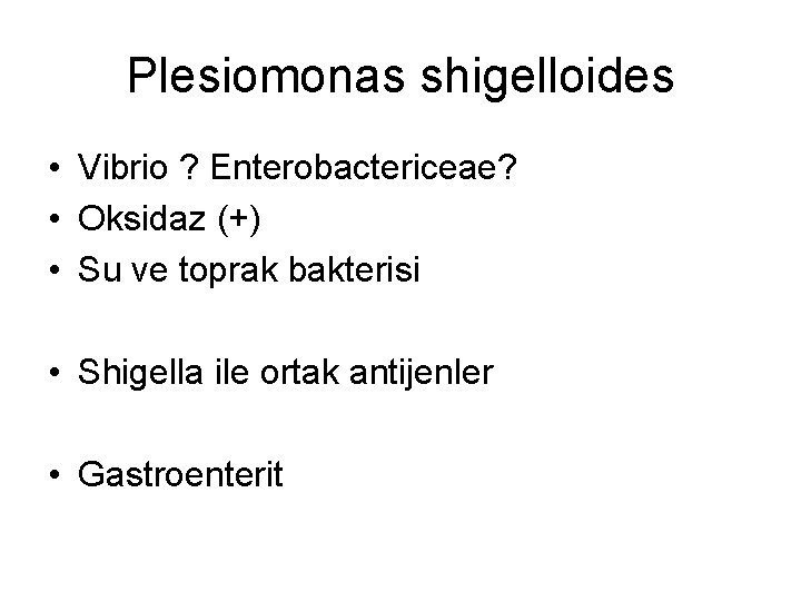 Plesiomonas shigelloides • Vibrio ? Enterobactericeae? • Oksidaz (+) • Su ve toprak bakterisi