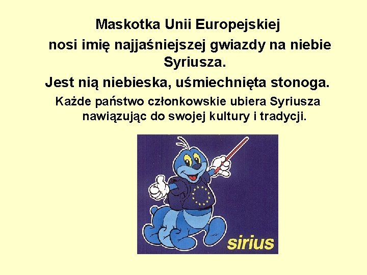 Maskotka Unii Europejskiej nosi imię najjaśniejszej gwiazdy na niebie Syriusza. Jest nią niebieska, uśmiechnięta