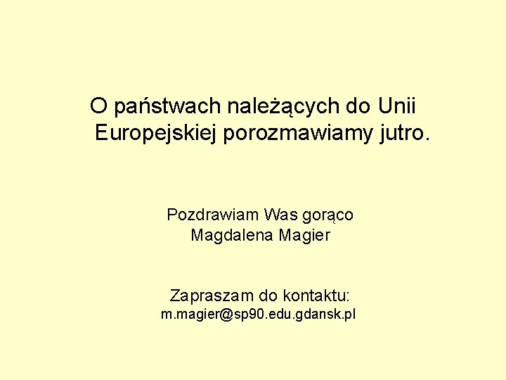 O państwach należących do Unii Europejskiej porozmawiamy jutro. Pozdrawiam Was gorąco Magdalena Magier Zapraszam