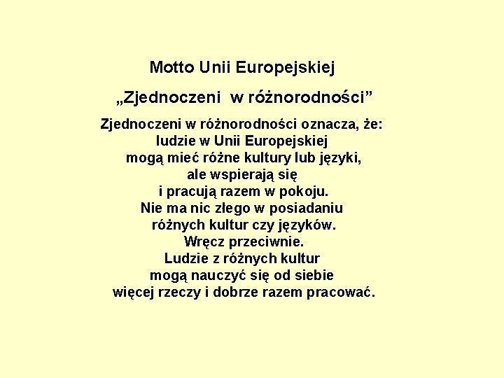 Motto Unii Europejskiej „Zjednoczeni w różnorodności” Zjednoczeni w różnorodności oznacza, że: ludzie w Unii