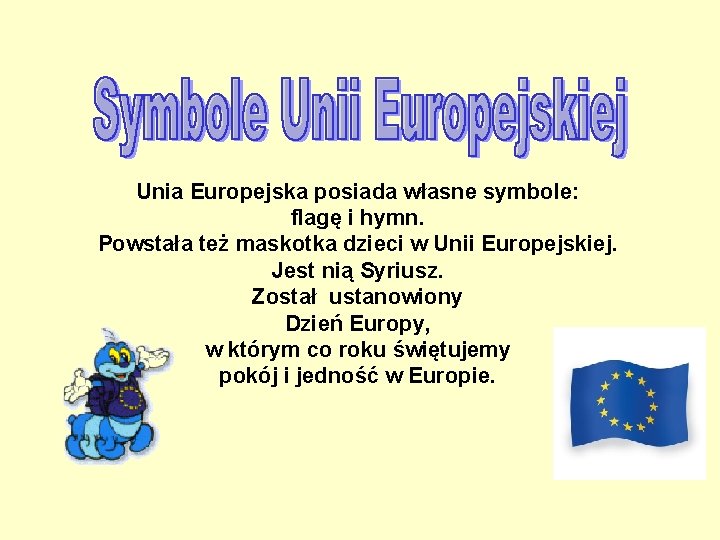 Unia Europejska posiada własne symbole: flagę i hymn. Powstała też maskotka dzieci w Unii