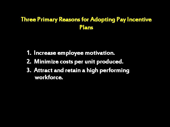 Three Primary Reasons for Adopting Pay Incentive Plans 1. Increase employee motivation. 2. Minimize
