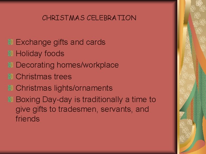 CHRISTMAS CELEBRATION Exchange gifts and cards Holiday foods Decorating homes/workplace Christmas trees Christmas lights/ornaments