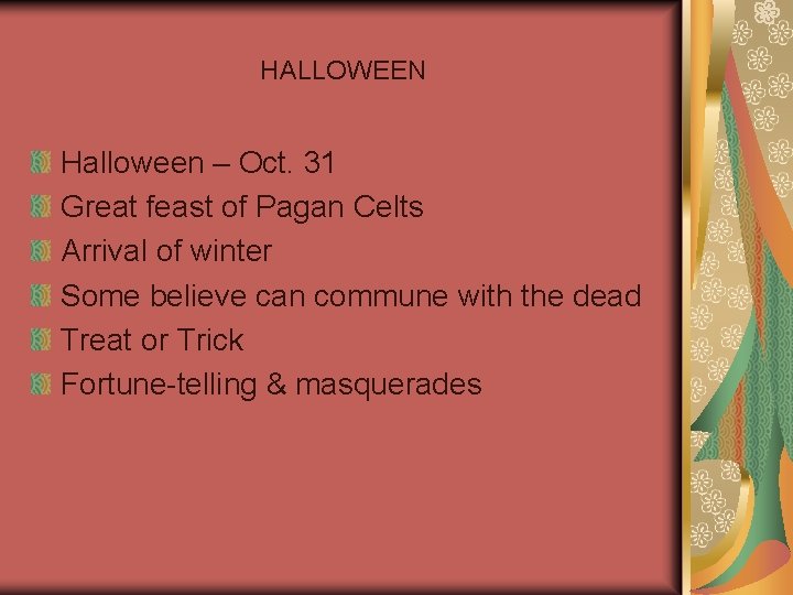 HALLOWEEN Halloween – Oct. 31 Great feast of Pagan Celts Arrival of winter Some