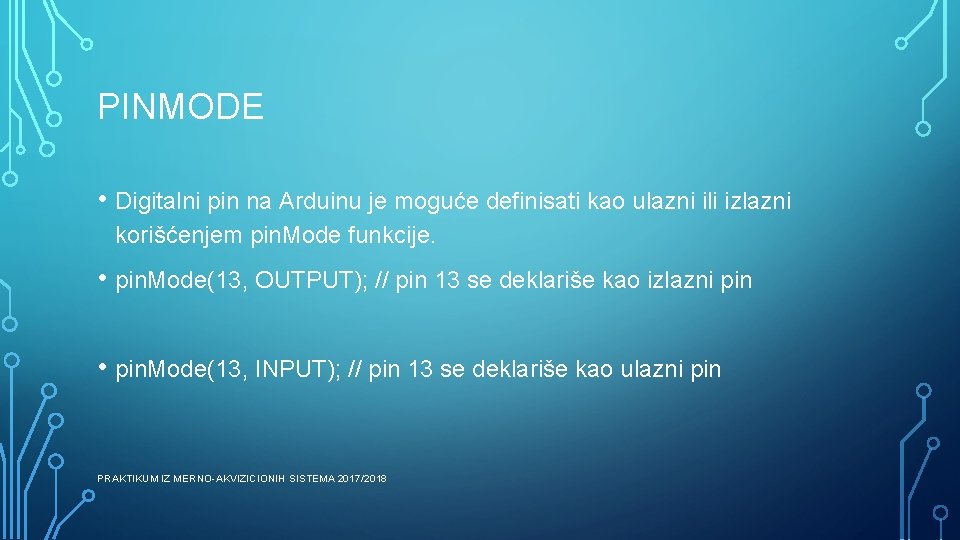 PINMODE • Digitalni pin na Arduinu je moguće definisati kao ulazni ili izlazni korišćenjem