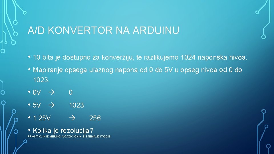 A/D KONVERTOR NA ARDUINU • 10 bita je dostupno za konverziju, te razlikujemo 1024