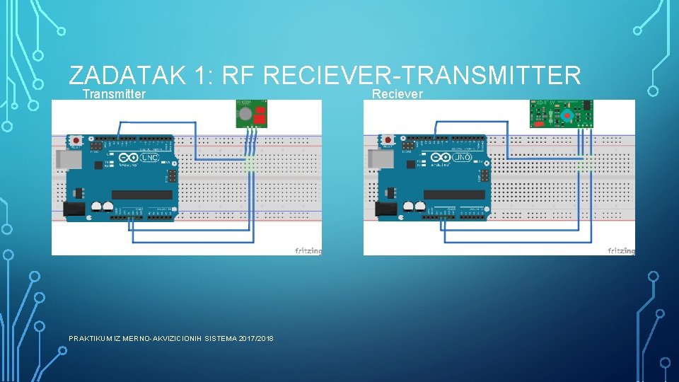 ZADATAK 1: RF RECIEVER-TRANSMITTER Transmitter PRAKTIKUM IZ MERNO-AKVIZICIONIH SISTEMA 2017/2018 Reciever 