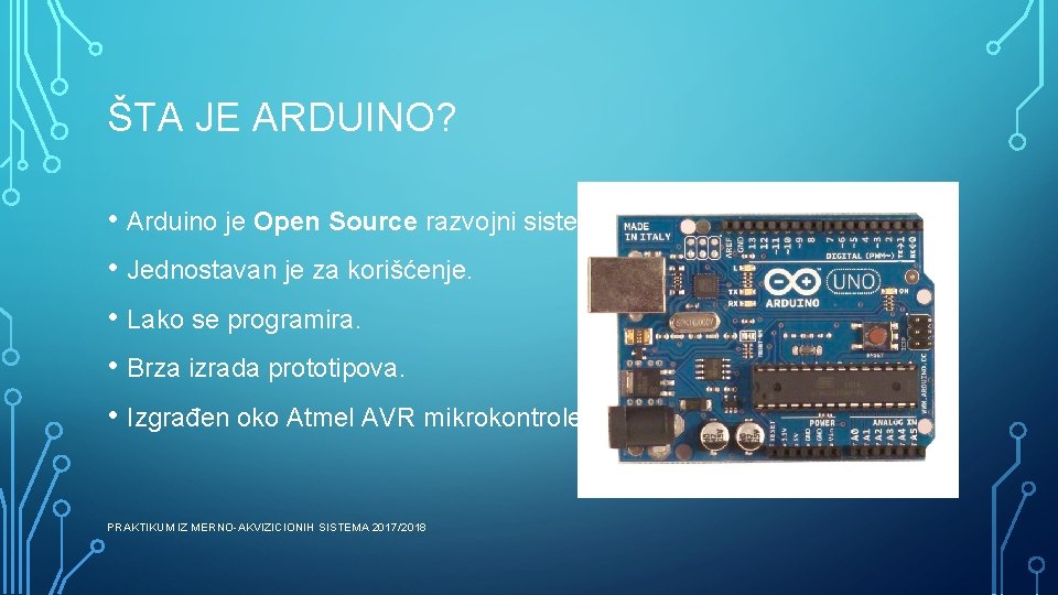 ŠTA JE ARDUINO? • Arduino je Open Source razvojni sistem. • Jednostavan je za