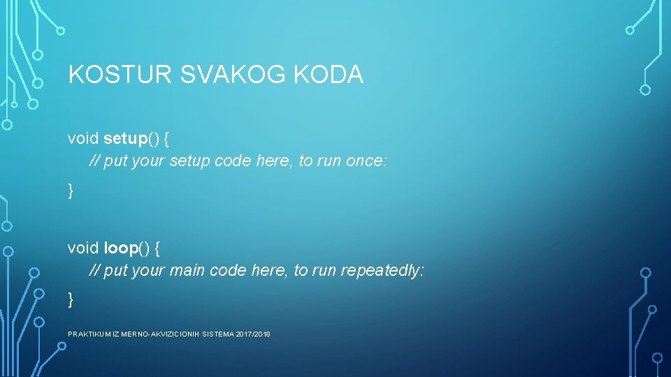 KOSTUR SVAKOG KODA void setup() { // put your setup code here, to run