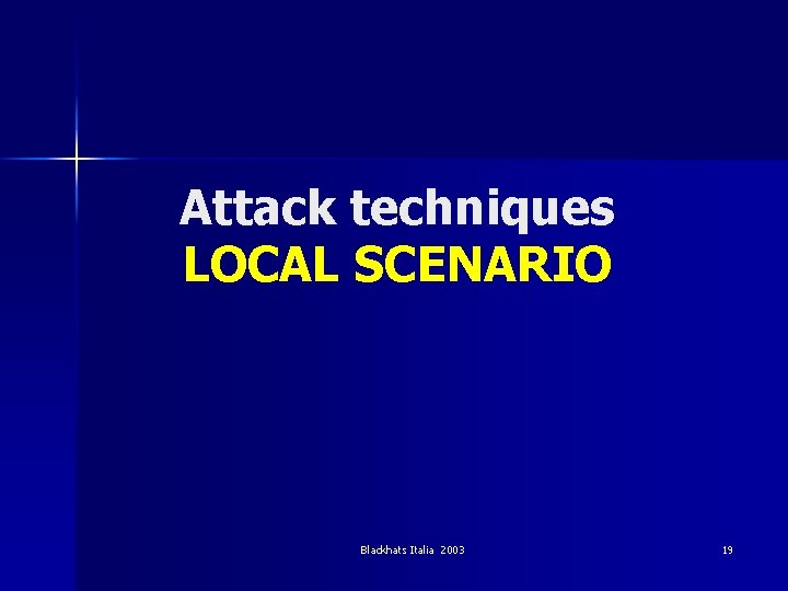 Attack techniques LOCAL SCENARIO Blackhats Italia 2003 19 