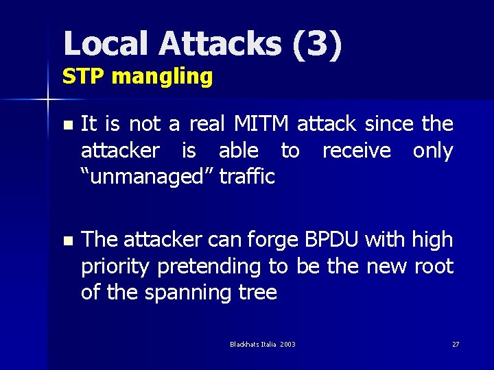 Local Attacks (3) STP mangling n It is not a real MITM attack since