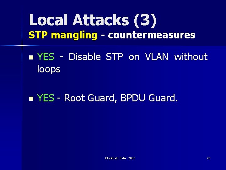 Local Attacks (3) STP mangling - countermeasures n YES - Disable STP on VLAN