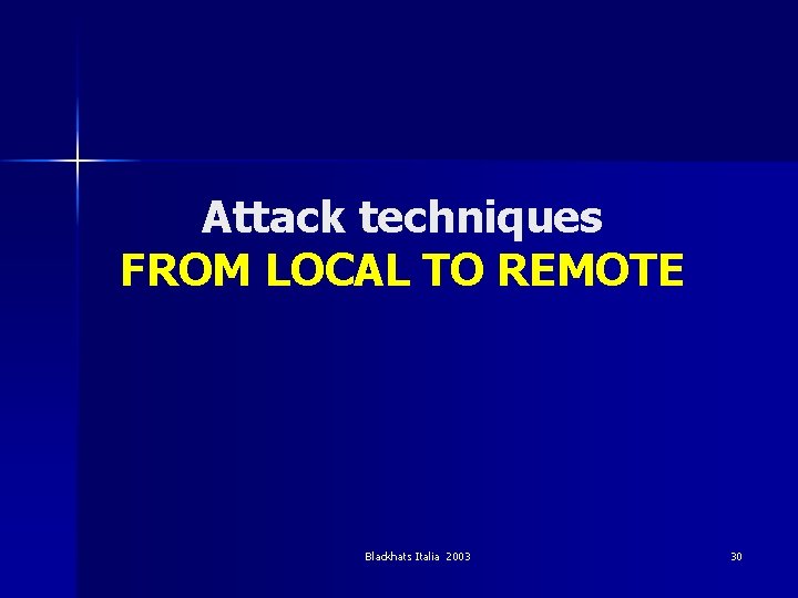 Attack techniques FROM LOCAL TO REMOTE Blackhats Italia 2003 30 